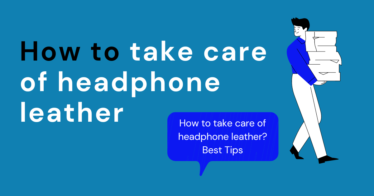 How to take care of headphone leather.