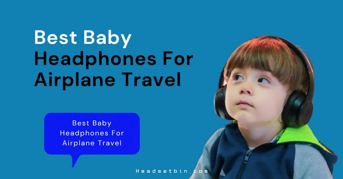 Best Baby Headphones For Airplane Travel || Headsetbin.com