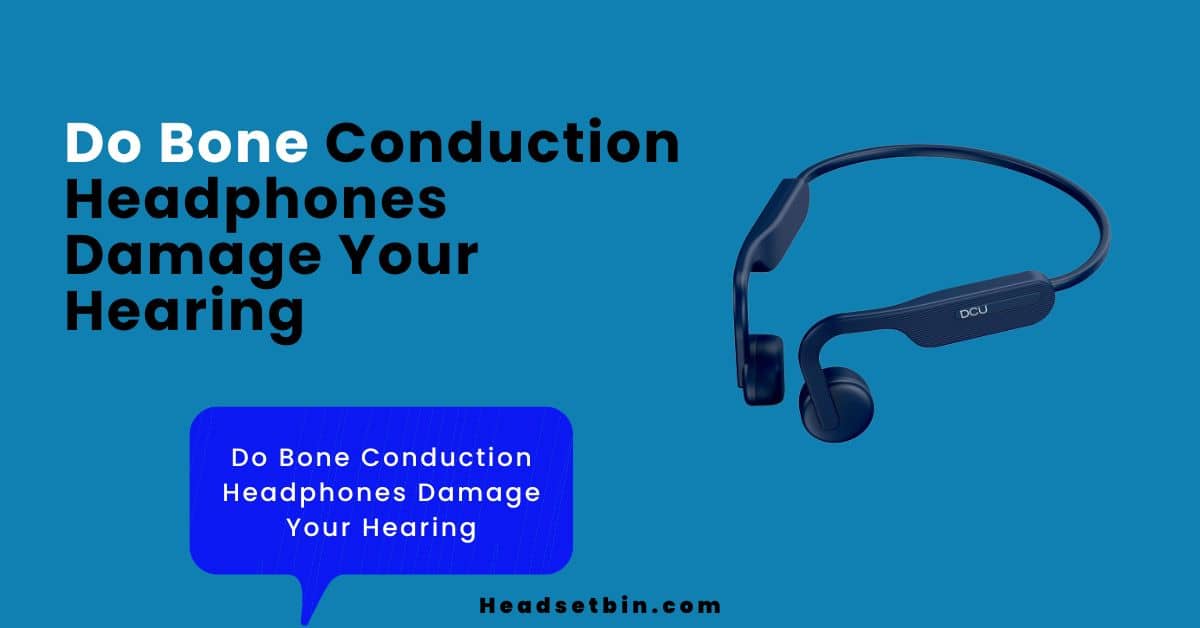 Do Bone Conduction Headphones Damage Your Hearing || Headsetbin.com