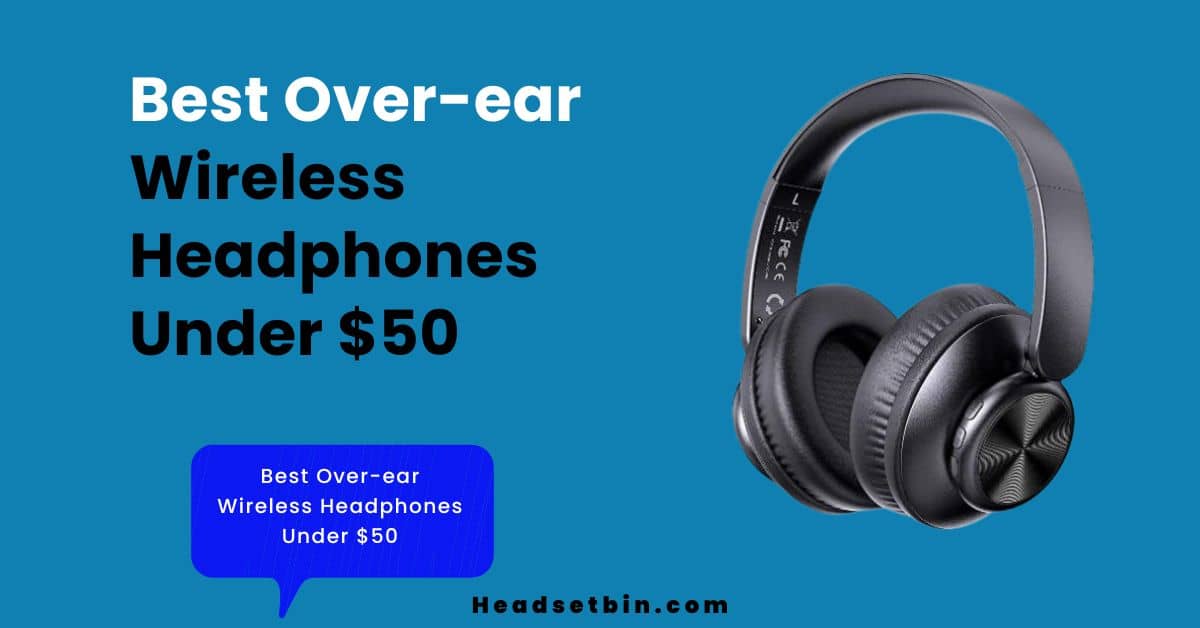 Best Over-ear wireless headphones under $50 || Headsetbin.com