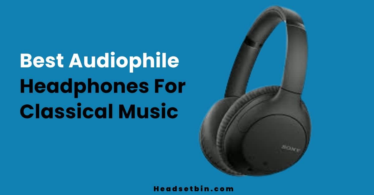 Best Audiophile Headphones For Classical Music || Headsetbin.com