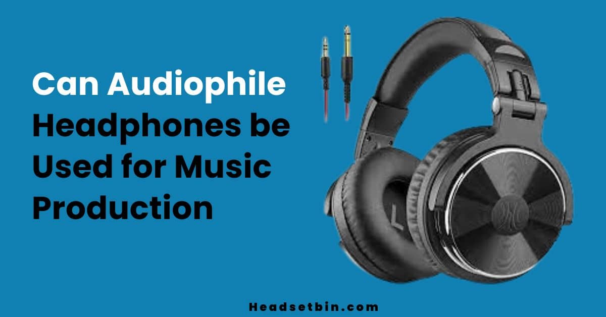 Can Audiophile Headphones be Used for Music Production || Headsetbin.com