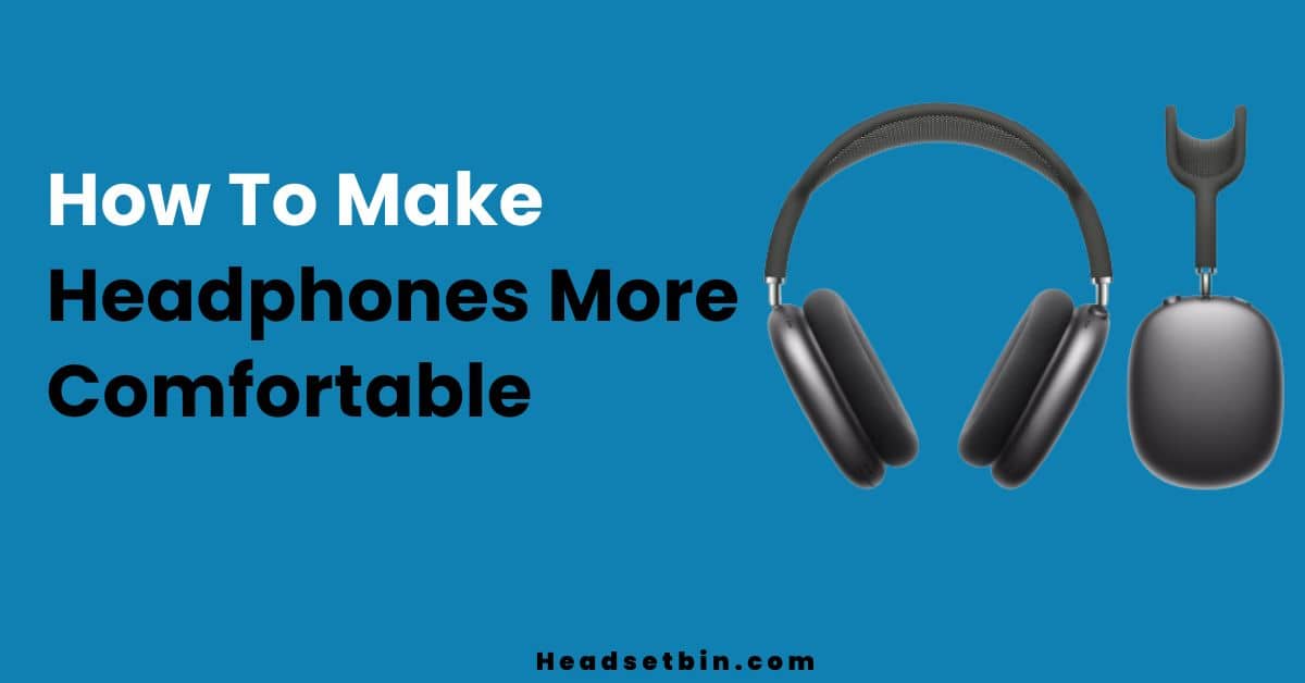 How To Make Headphones More Comfortable || Headsetbin.com