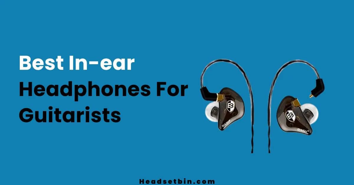 Best in-ear headphones for Guitarists || Headsetbin.com