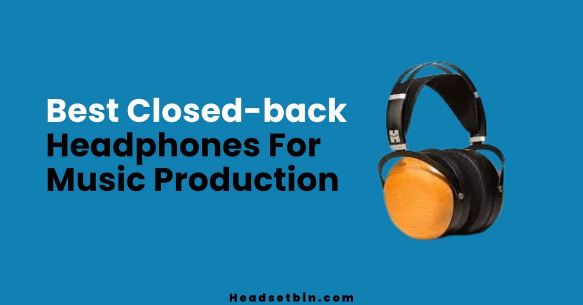 Best Closed-back Headphones For Music Production || Headsetbin.com