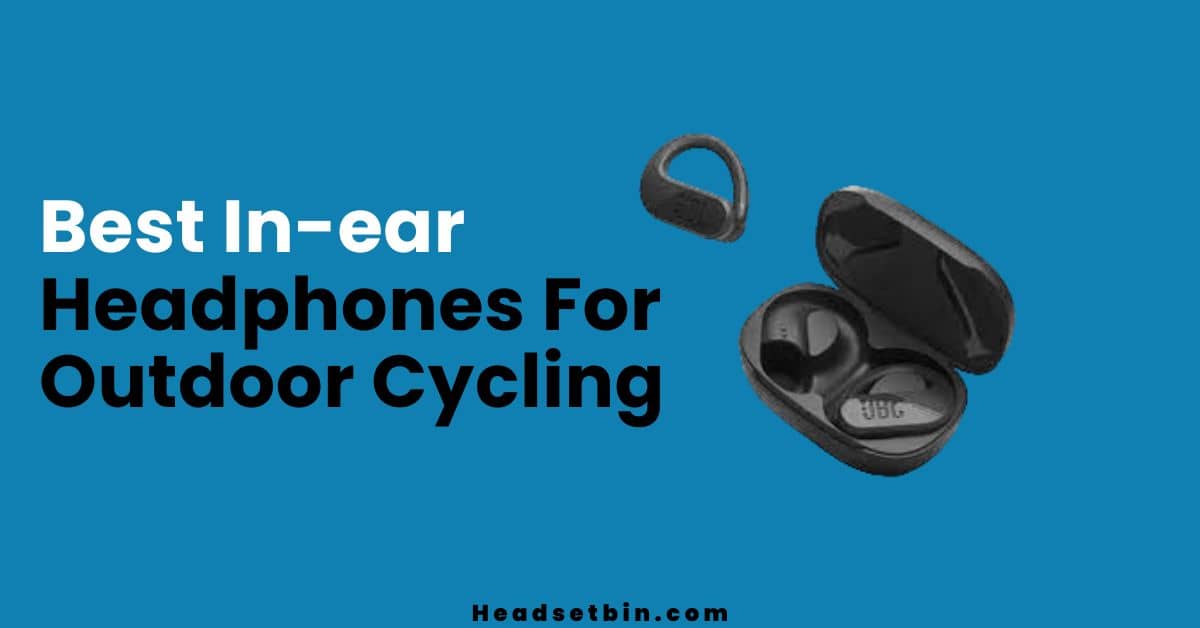 Best In-ear Headphones For Outdoor Cycling || Headsetbin.com